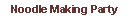 Text Box: Noodle Making Party